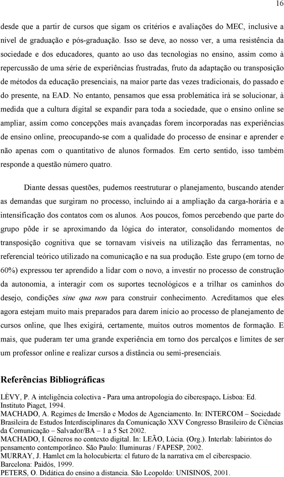 adaptação ou transposição de métodos da educação presenciais, na maior parte das vezes tradicionais, do passado e do presente, na EAD.