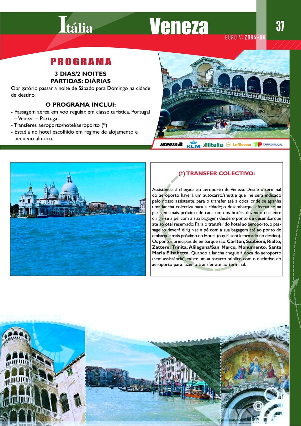 - Transferes aeroporto/hotel/aeroporto (*) - Estadia no hotel escolhido em regime de alojamento e pequeno-almoço. (*) TRANSFER COLECTIVO: Assistência à chegada ao aeroporto de Veneza.