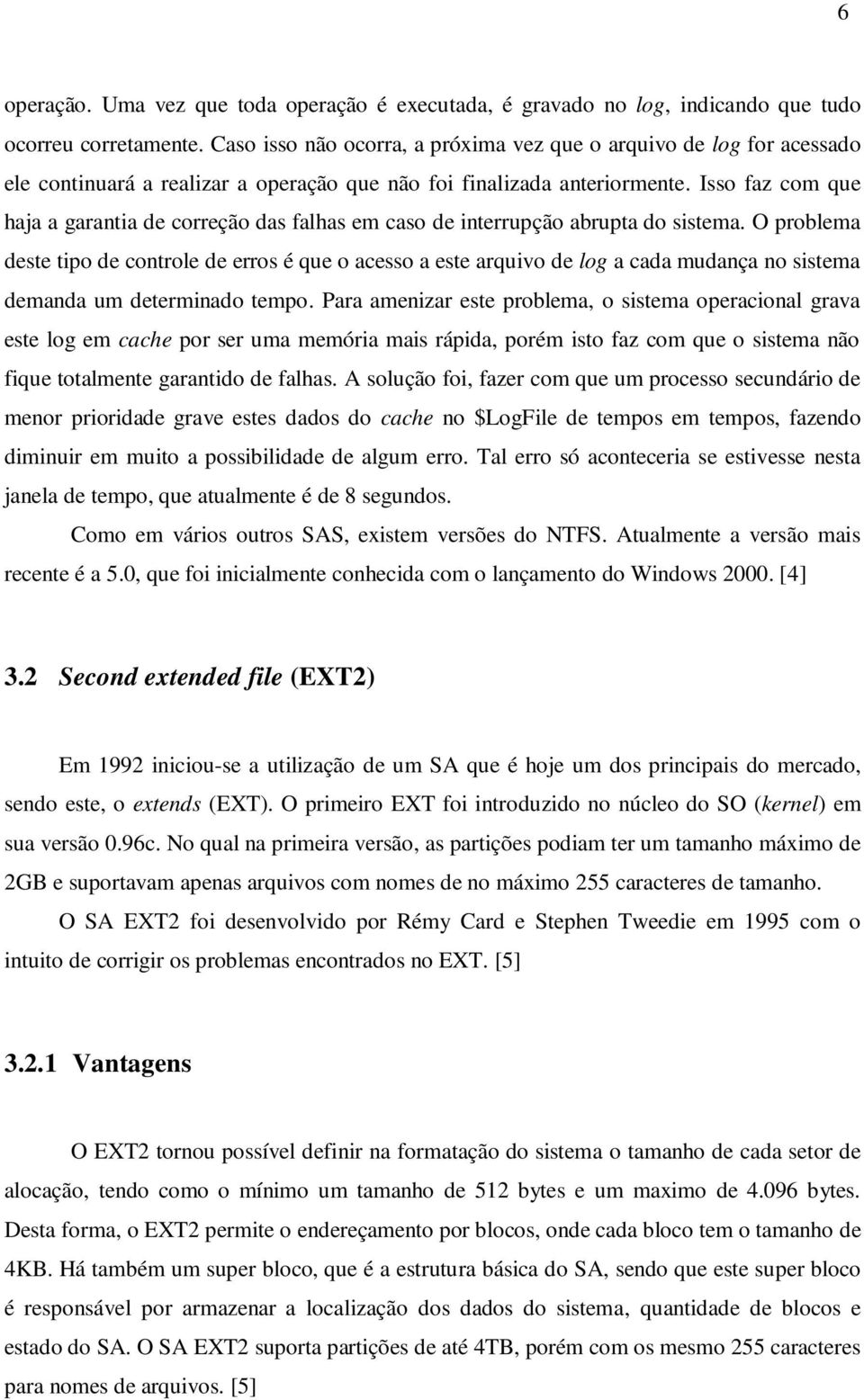 Isso faz com que haja a garantia de correção das falhas em caso de interrupção abrupta do sistema.