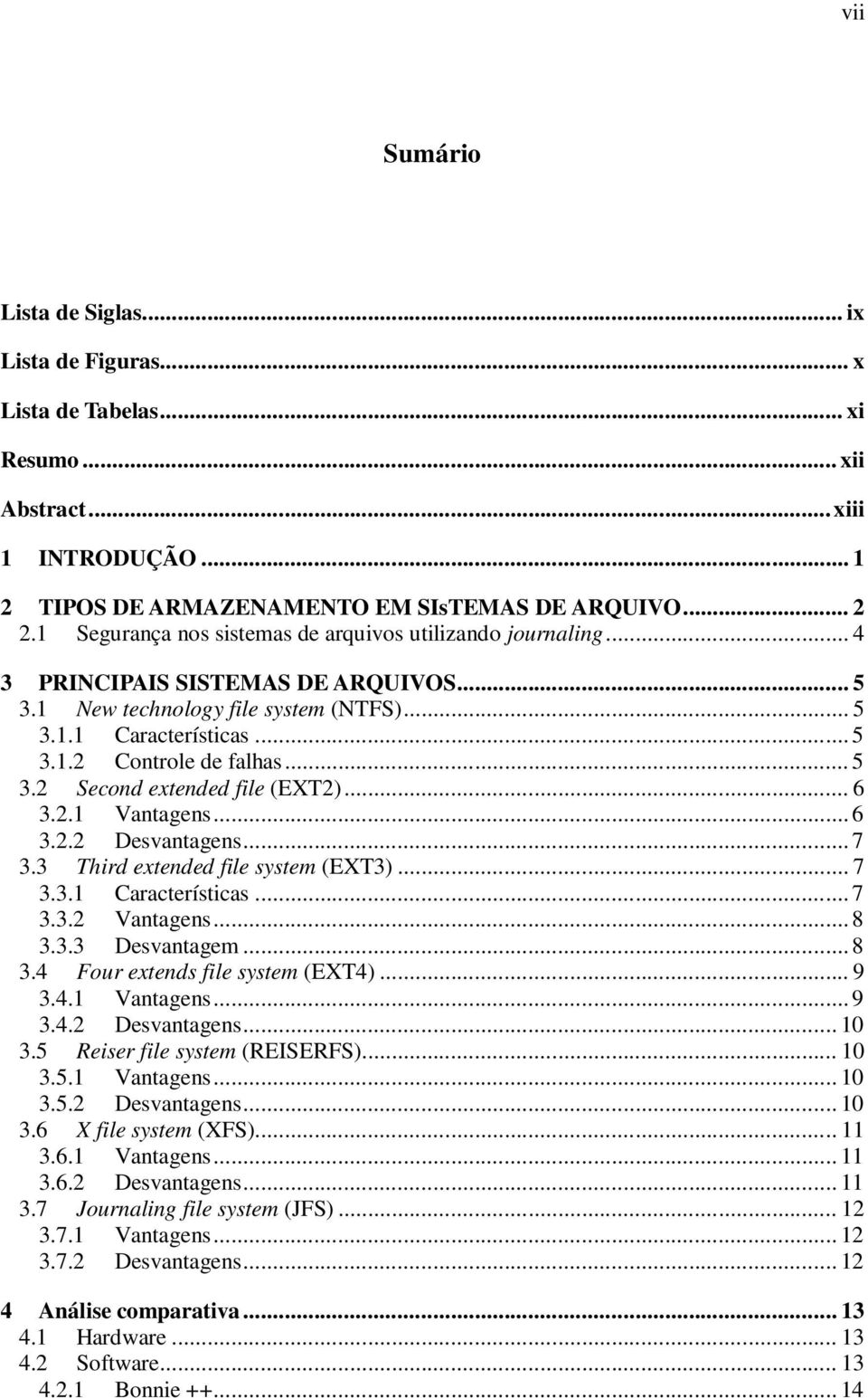 .. 5 3.2 Second extended file (EXT2)... 6 3.2.1 Vantagens... 6 3.2.2 Desvantagens... 7 3.3 Third extended file system (EXT3)... 7 3.3.1 Características... 7 3.3.2 Vantagens... 8 3.3.3 Desvantagem.