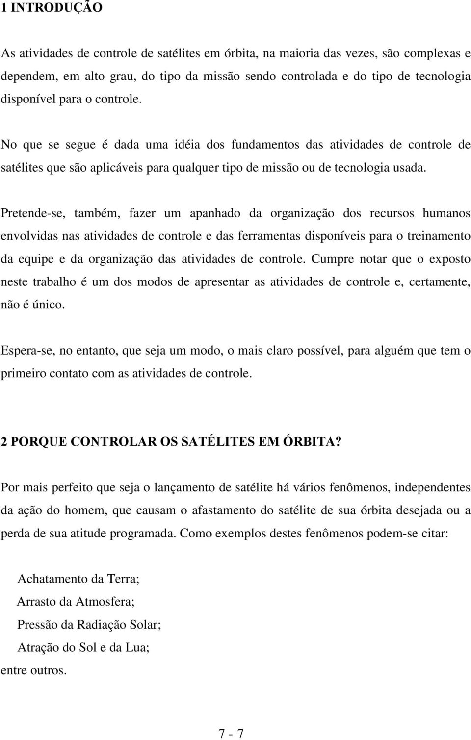 Pretende-se, também, fazer um apanhado da organização dos recursos humanos envolvidas nas atividades de controle e das ferramentas disponíveis para o treinamento da equipe e da organização das