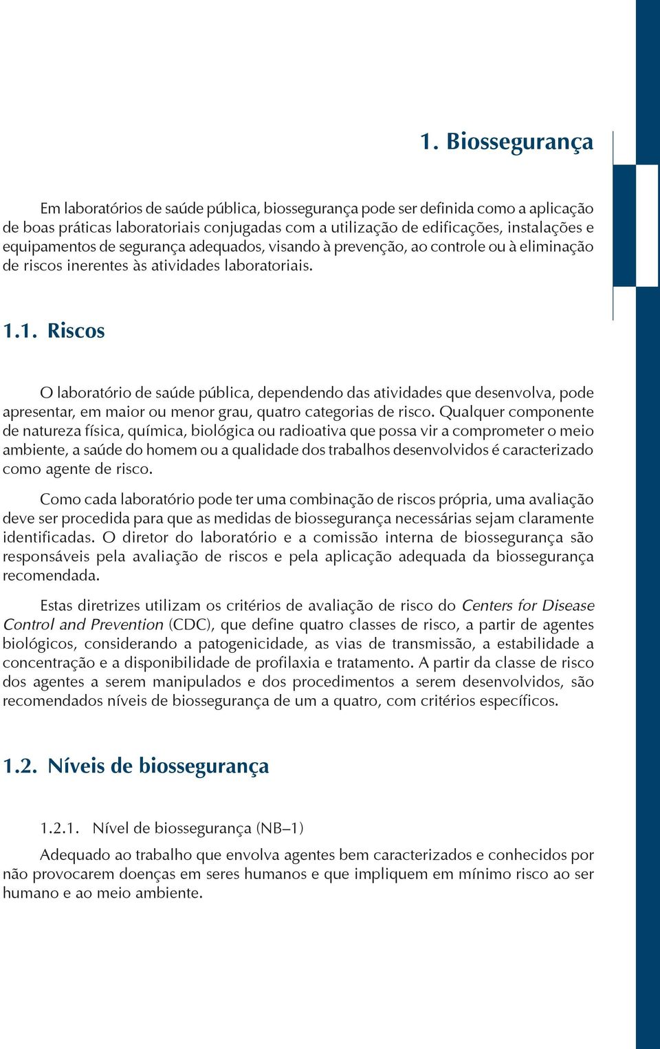 1. Riscos O laboratório de saúde pública, dependendo das atividades que desenvolva, pode apresentar, em maior ou menor grau, quatro categorias de risco.