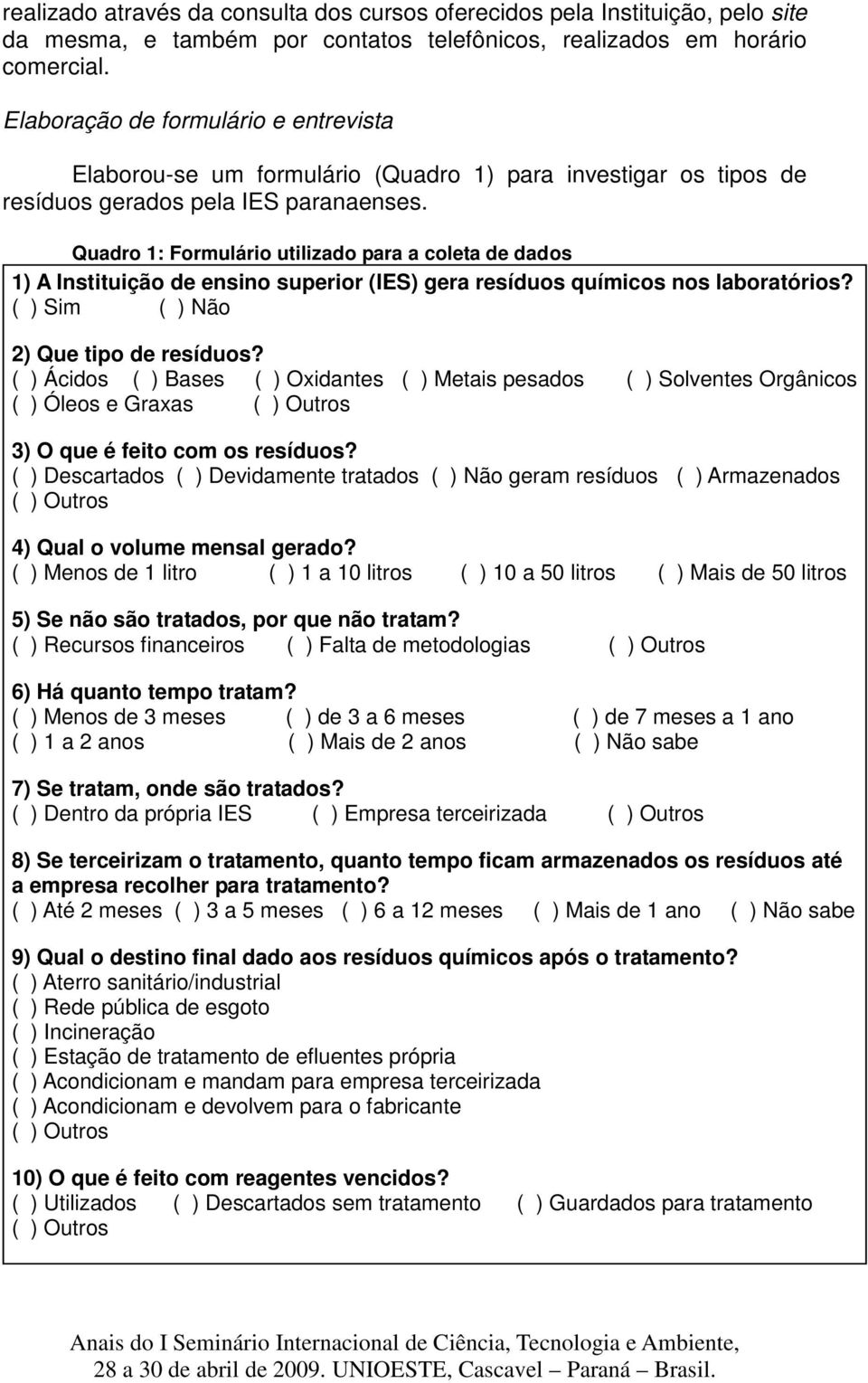 Quadro 1: Formulário utilizado para a coleta de dados 1) A Instituição de ensino superior (IES) gera resíduos químicos nos laboratórios? ( ) Sim ( ) Não 2) Que tipo de resíduos?