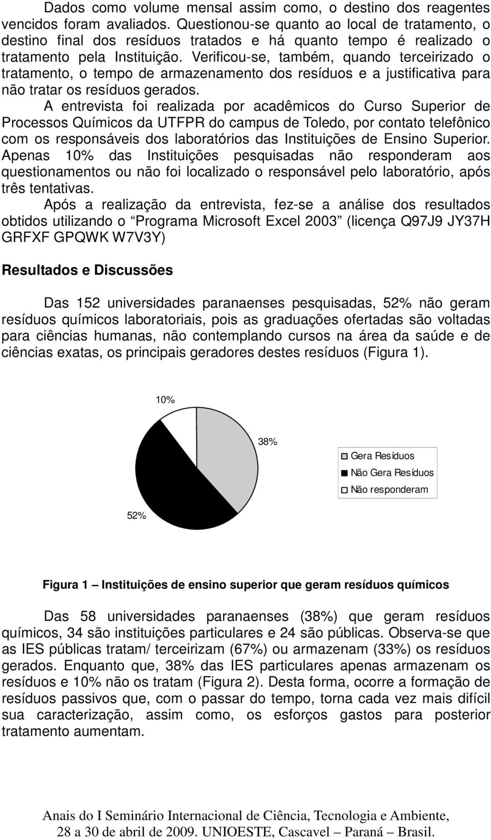 Verificou-se, também, quando terceirizado o tratamento, o tempo de armazenamento dos resíduos e a justificativa para não tratar os resíduos gerados.