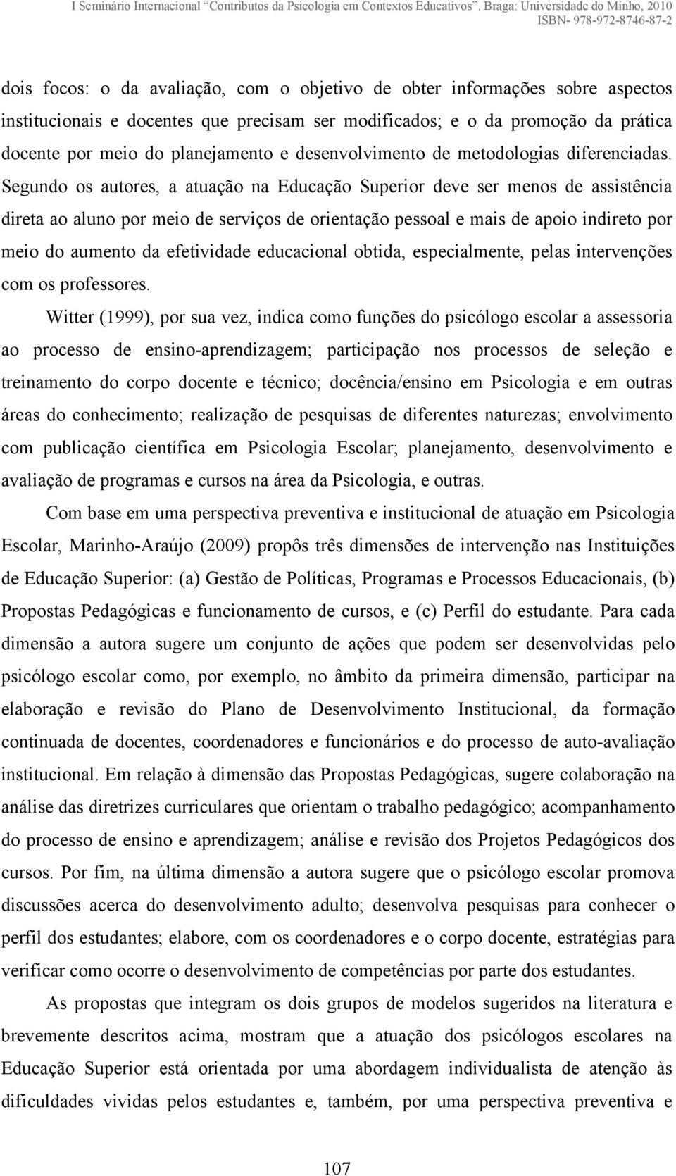 Segundo os autores, a atuação na Educação Superior deve ser menos de assistência direta ao aluno por meio de serviços de orientação pessoal e mais de apoio indireto por meio do aumento da efetividade