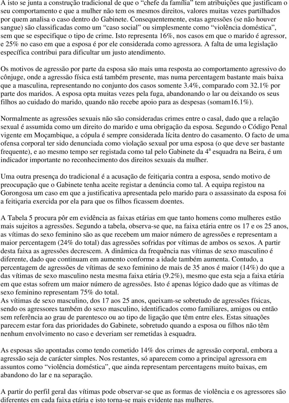 Consequentemente, estas agressões (se não houver sangue) são classificadas como um caso social ou simplesmente como violência doméstica, sem que se especifique o tipo de crime.