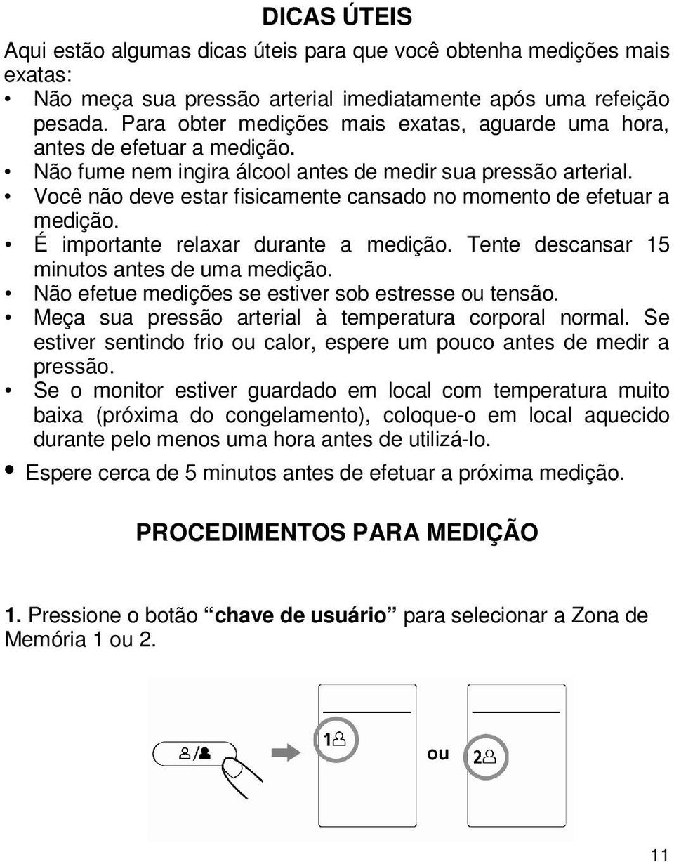 Você não deve estar fisicamente cansado no momento de efetuar a medição. É importante relaxar durante a medição. Tente descansar 15 minutos antes de uma medição.