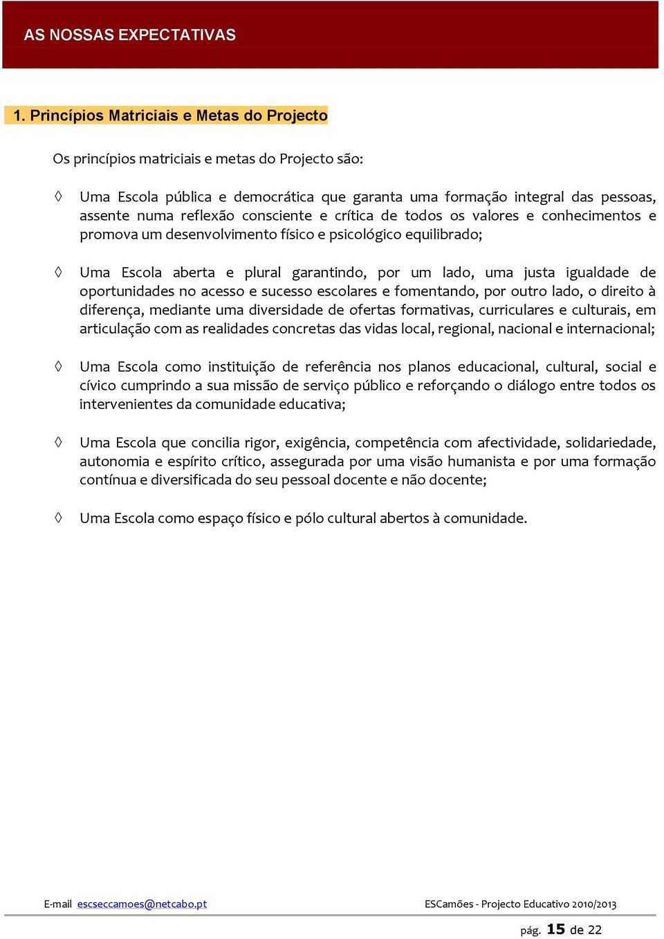 de tds s valres e cnheciments e prmva um desenvlviment físic e psiclógic equilibrad; Uma Escla aberta e plural garantind, pr um lad, uma justa igualdade de prtunidades n acess e sucess esclares e