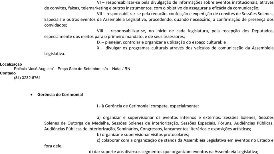 confirmação de presença dos convidados; VIII responsabilizar-se, no início de cada legislatura, pela recepção dos Deputados, especialmente dos eleitos para o primeiro mandato, e de seus assessores;