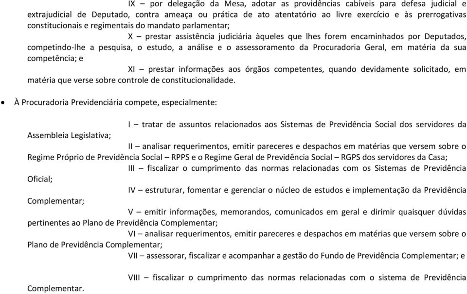 assessoramento da Procuradoria Geral, em matéria da sua competência; e XI prestar informações aos órgãos competentes, quando devidamente solicitado, em matéria que verse sobre controle de