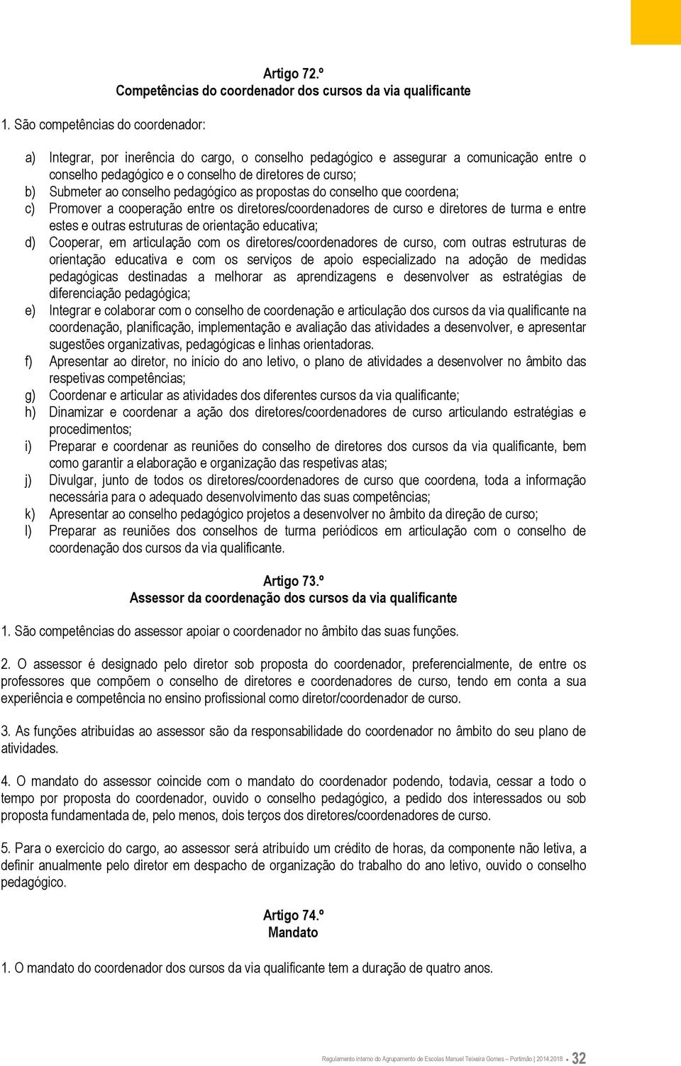 de curso; b) Submeter ao conselho pedagógico as propostas do conselho que coordena; c) Promover a cooperação entre os diretores/coordenadores de curso e diretores de turma e entre estes e outras