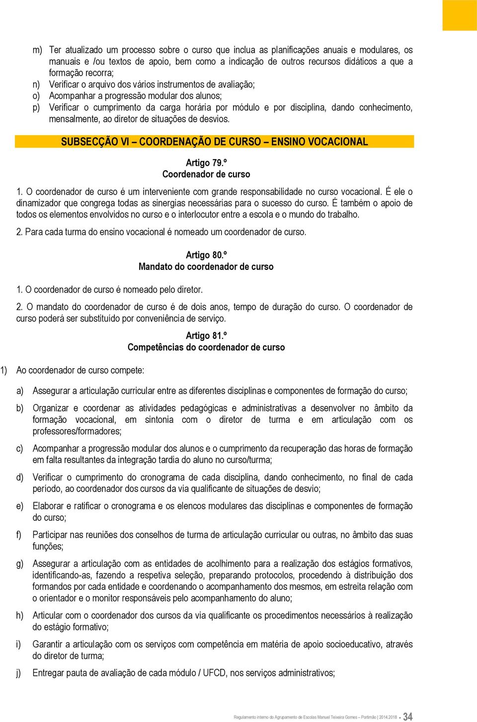 conhecimento, mensalmente, ao diretor de situações de desvios. SUBSECÇÃO VI COORDENAÇÃO DE CURSO ENSINO VOCACIONAL Artigo 79.º Coordenador de curso 1.