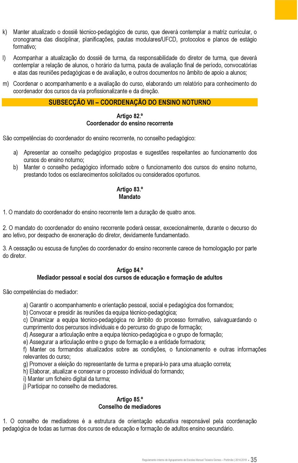 período, convocatórias e atas das reuniões pedagógicas e de avaliação, e outros documentos no âmbito de apoio a alunos; m) Coordenar o acompanhamento e a avaliação do curso, elaborando um relatório