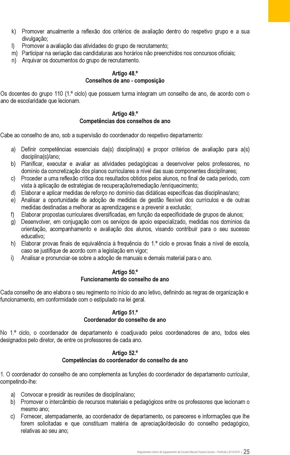 º ciclo) que possuem turma integram um conselho de ano, de acordo com o ano de escolaridade que lecionam. Artigo 49.