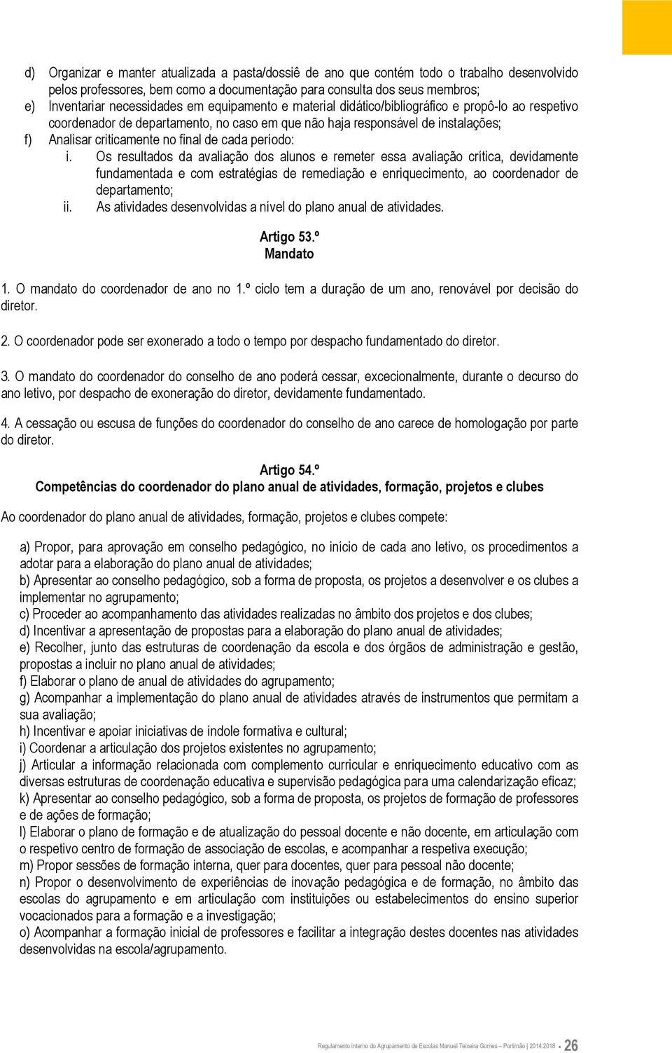 período: i. Os resultados da avaliação dos alunos e remeter essa avaliação crítica, devidamente fundamentada e com estratégias de remediação e enriquecimento, ao coordenador de departamento; ii.