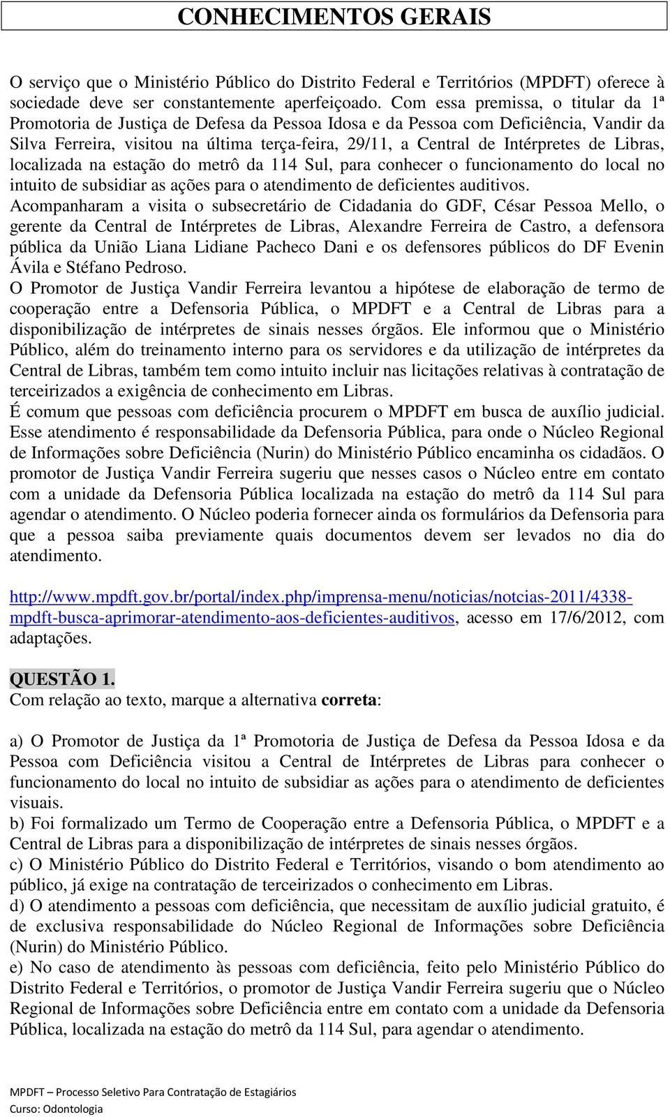 Intérpretes de Libras, localizada na estação do metrô da 114 Sul, para conhecer o funcionamento do local no intuito de subsidiar as ações para o atendimento de deficientes auditivos.