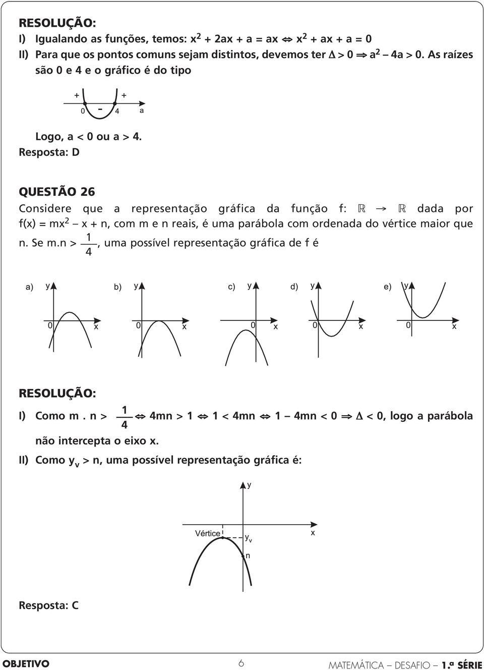 Resposta: D QUESTÃO 26 Considere que a representação gráfica da função f: dada por f(x) = mx 2 x + n, com m e n reais, é uma parábola com ordenada