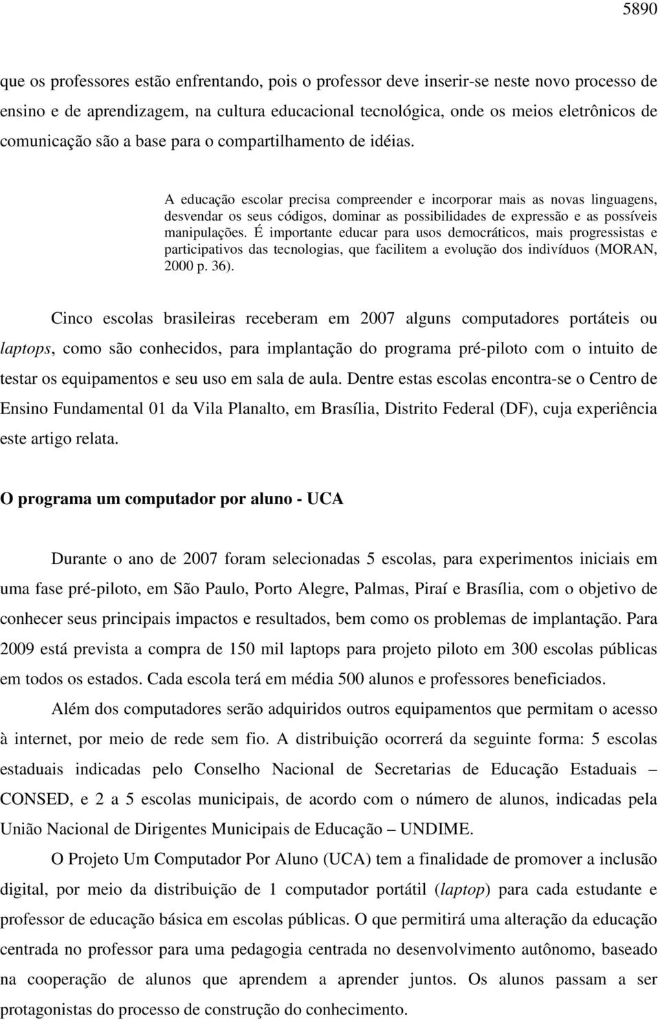 A educação escolar precisa compreender e incorporar mais as novas linguagens, desvendar os seus códigos, dominar as possibilidades de expressão e as possíveis manipulações.