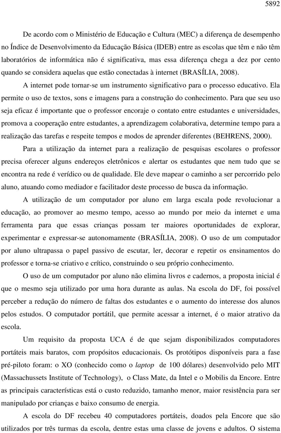 A internet pode tornar-se um instrumento significativo para o processo educativo. Ela permite o uso de textos, sons e imagens para a construção do conhecimento.