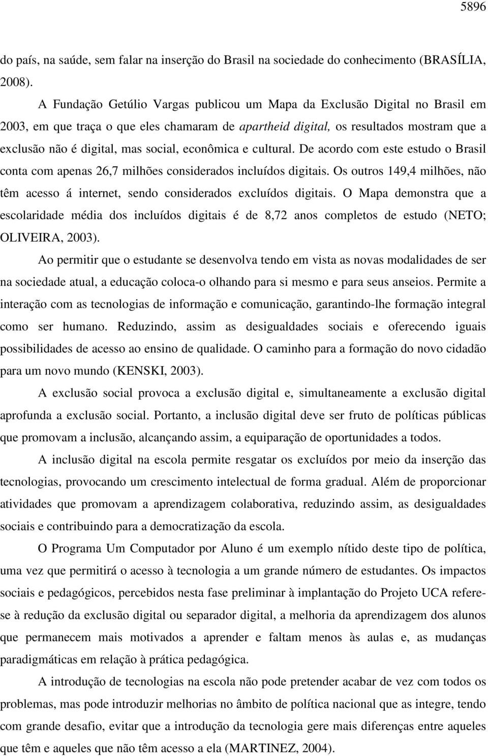 social, econômica e cultural. De acordo com este estudo o Brasil conta com apenas 26,7 milhões considerados incluídos digitais.