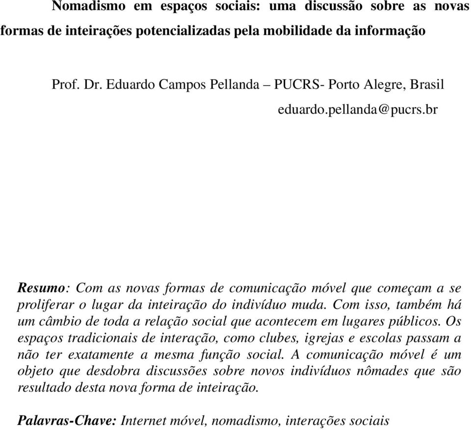 br Resumo: Com as novas formas de comunicação móvel que começam a se proliferar o lugar da inteiração do indivíduo muda.