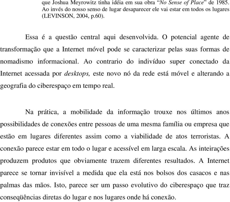 Ao contrario do indivíduo super conectado da Internet acessada por desktops, este novo nó da rede está móvel e alterando a geografia do ciberespaço em tempo real.