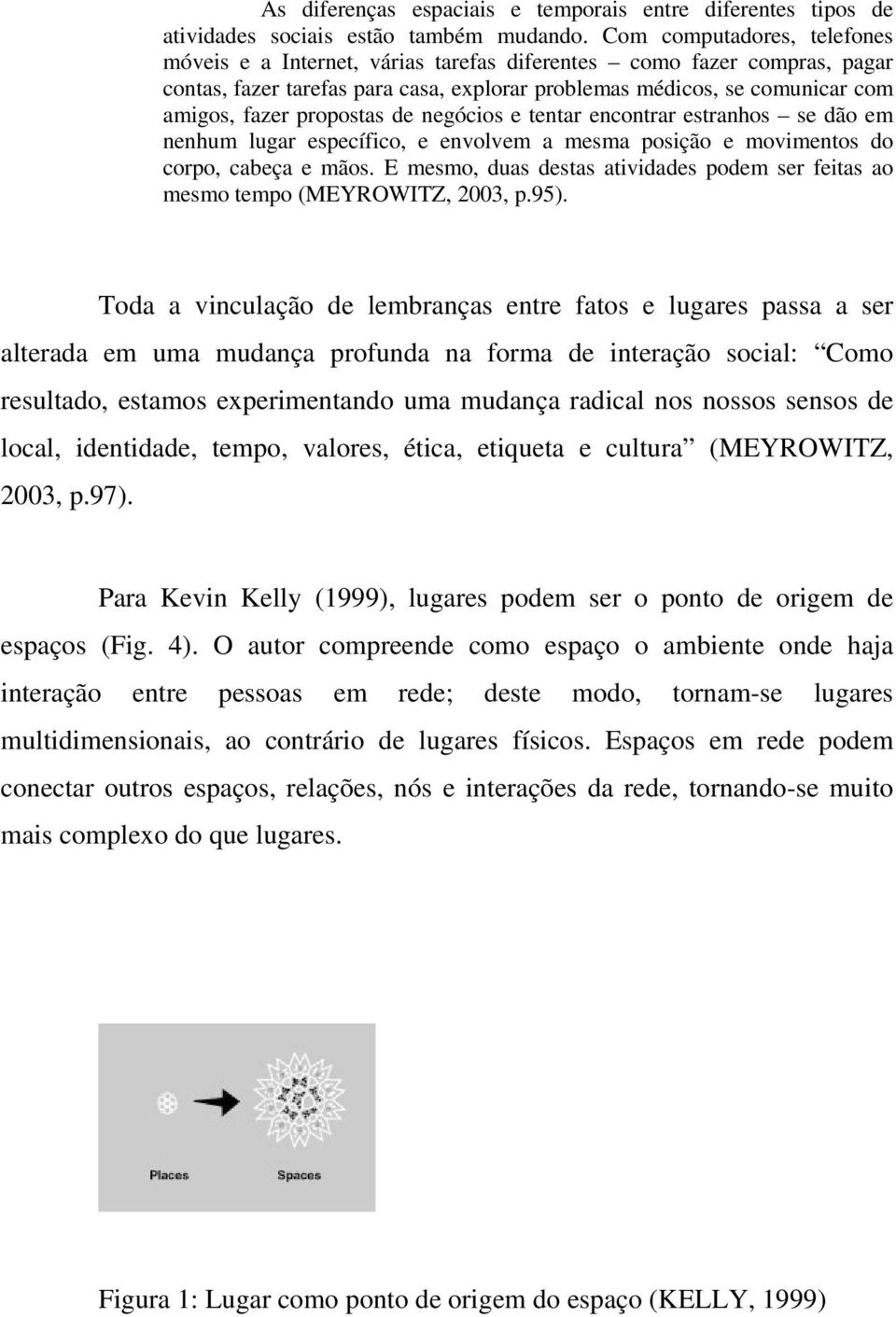 propostas de negócios e tentar encontrar estranhos se dão em nenhum lugar específico, e envolvem a mesma posição e movimentos do corpo, cabeça e mãos.