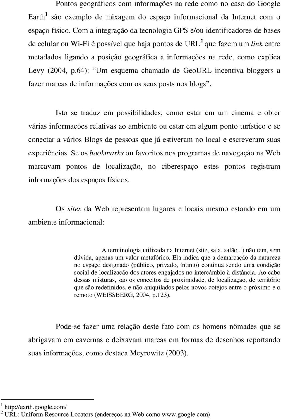 na rede, como explica Levy (2004, p.64): Um esquema chamado de GeoURL incentiva bloggers a fazer marcas de informações com os seus posts nos blogs.