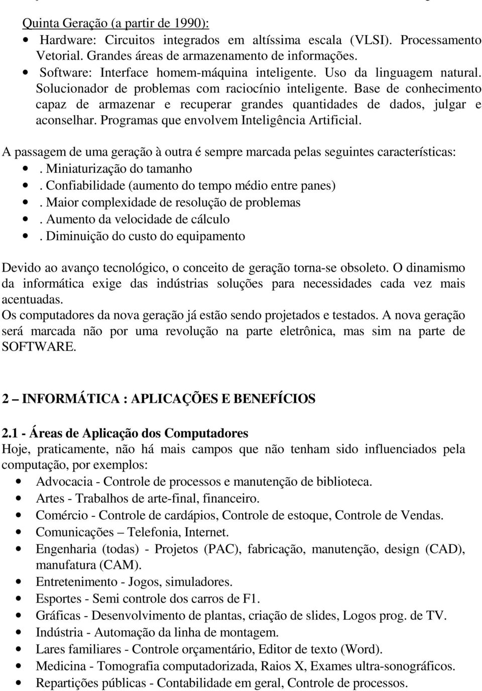 Base de conhecimento capaz de armazenar e recuperar grandes quantidades de dados, julgar e aconselhar. Programas que envolvem Inteligência Artificial.