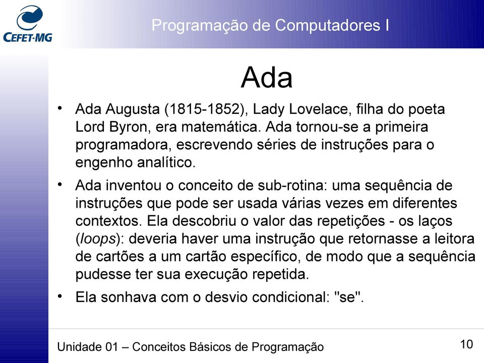 Ada inventou o conceito de sub-rotina: uma sequência de instruções que pode ser usada várias vezes em diferentes contextos.