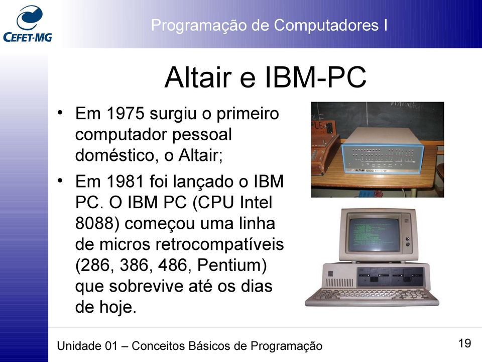 O IBM PC (CPU Intel 8088) começou uma linha de micros retrocompatíveis