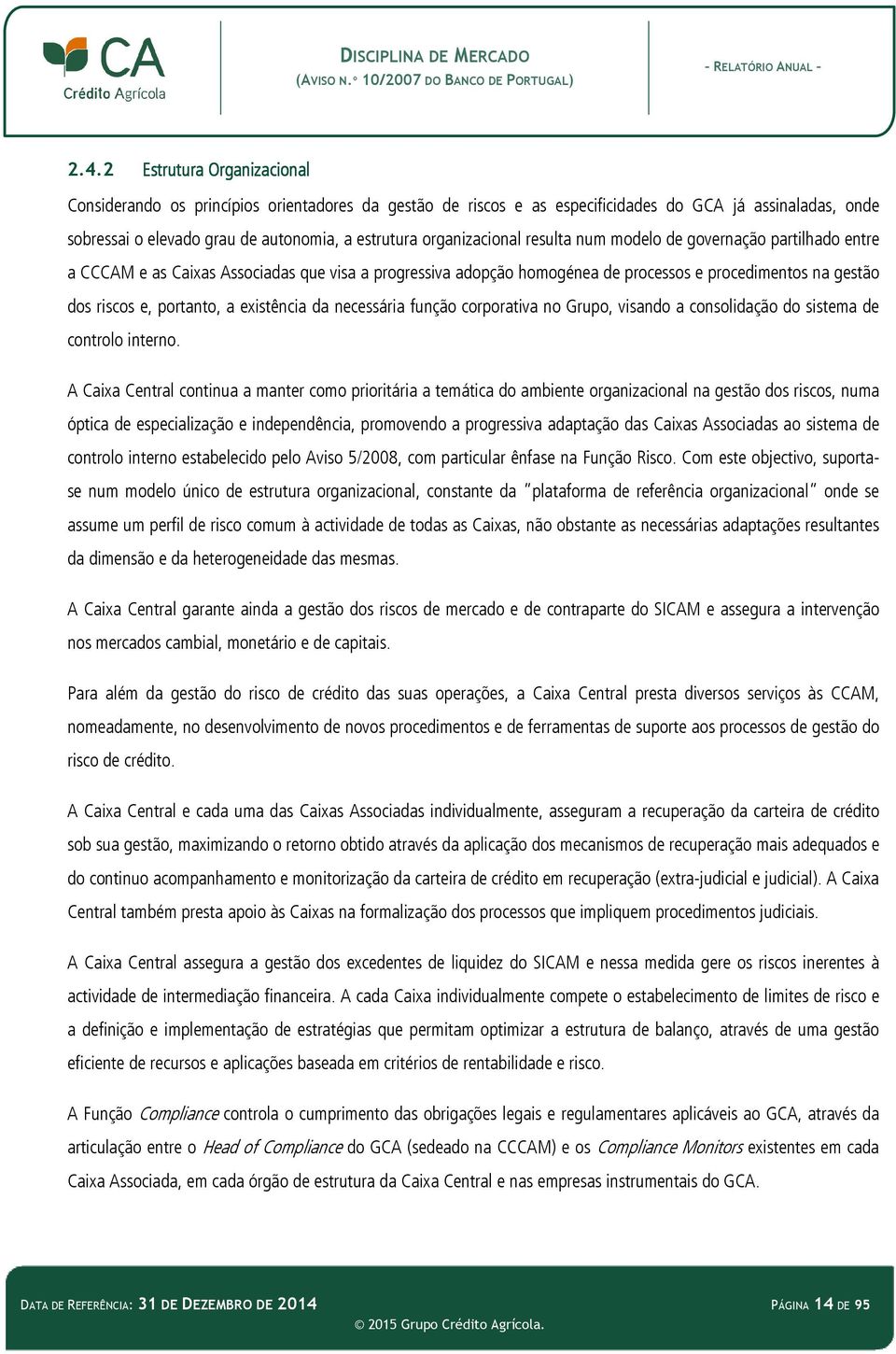 a existência da necessária função corporativa no Grupo, visando a consolidação do sistema de controlo interno.