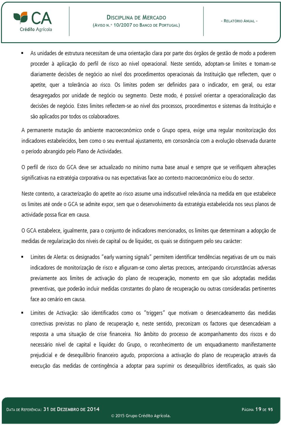 Os limites podem ser definidos para o indicador, em geral, ou estar desagregados por unidade de negócio ou segmento. Deste modo, é possível orientar a operacionalização das decisões de negócio.