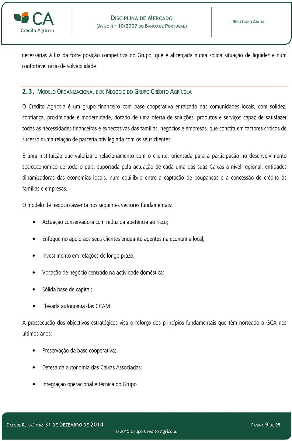 modernidade, dotado de uma oferta de soluções, produtos e serviços capaz de satisfazer todas as necessidades financeiras e expectativas das famílias, negócios e empresas, que constituem factores