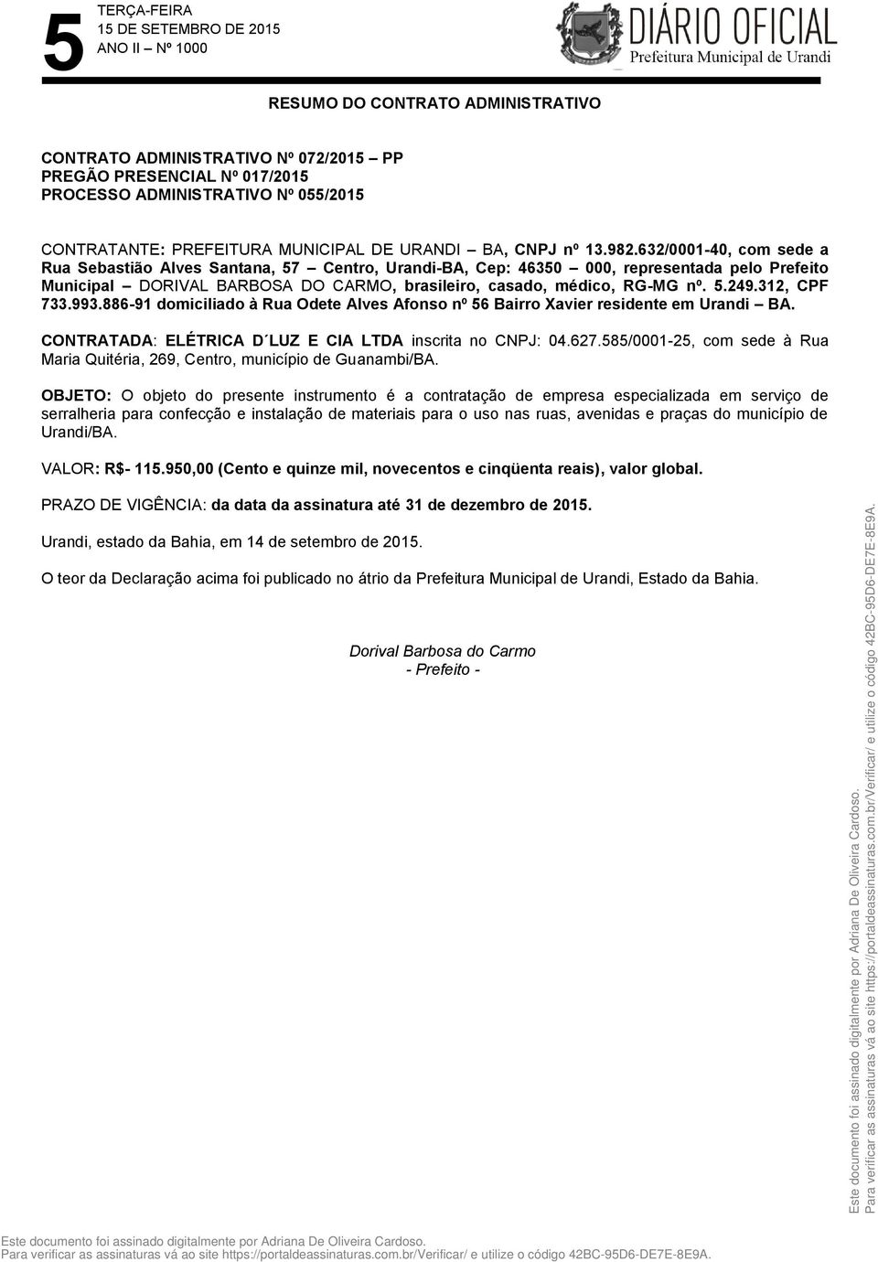 312, CPF 733.993.886-91 domiciliado à Rua Odete Alves Afonso nº 56 Bairro Xavier residente em Urandi BA. CONTRATADA: ELÉTRICA D LUZ E CIA LTDA inscrita no CNPJ: 04.627.