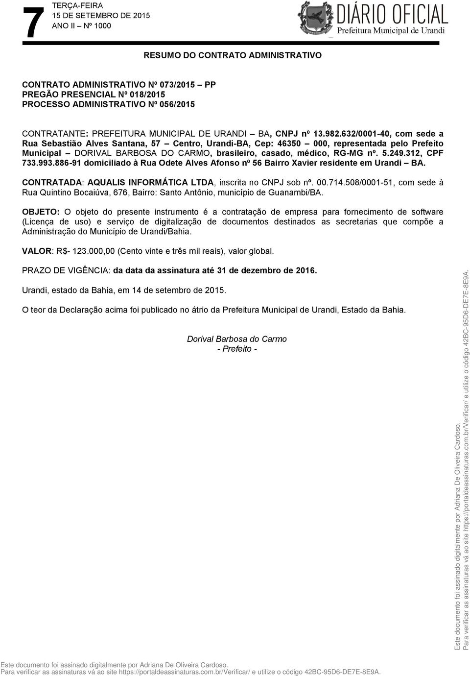 312, CPF 733.993.886-91 domiciliado à Rua Odete Alves Afonso nº 56 Bairro Xavier residente em Urandi BA. CONTRATADA: AQUALIS INFORMÁTICA LTDA, inscrita no CNPJ sob nº. 00.714.