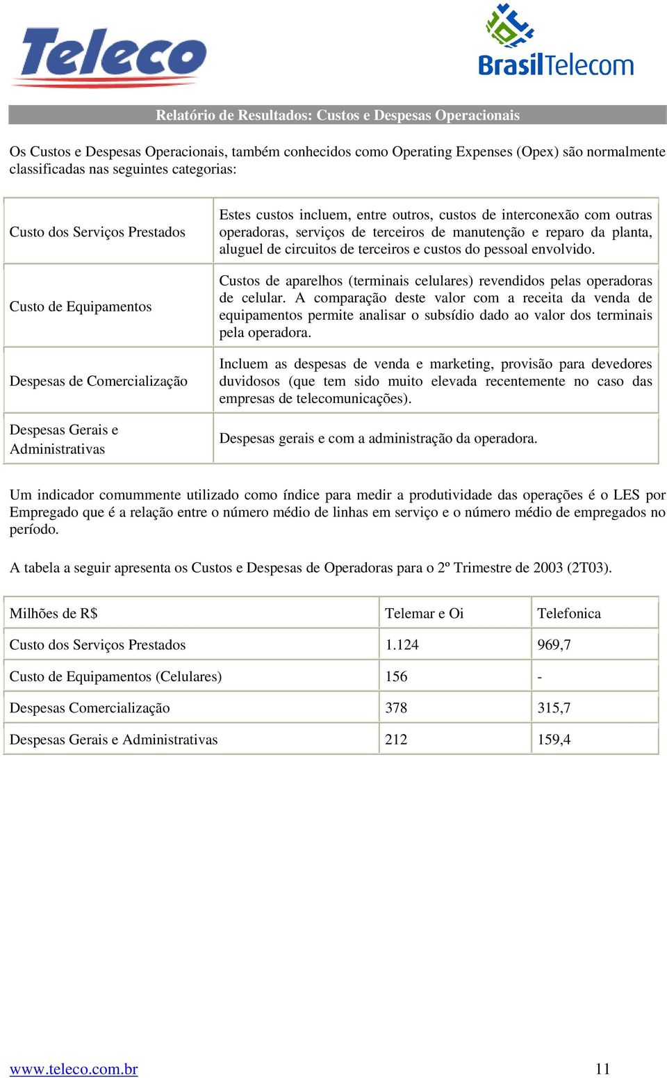 serviços de terceiros de manutenção e reparo da planta, aluguel de circuitos de terceiros e custos do pessoal envolvido.