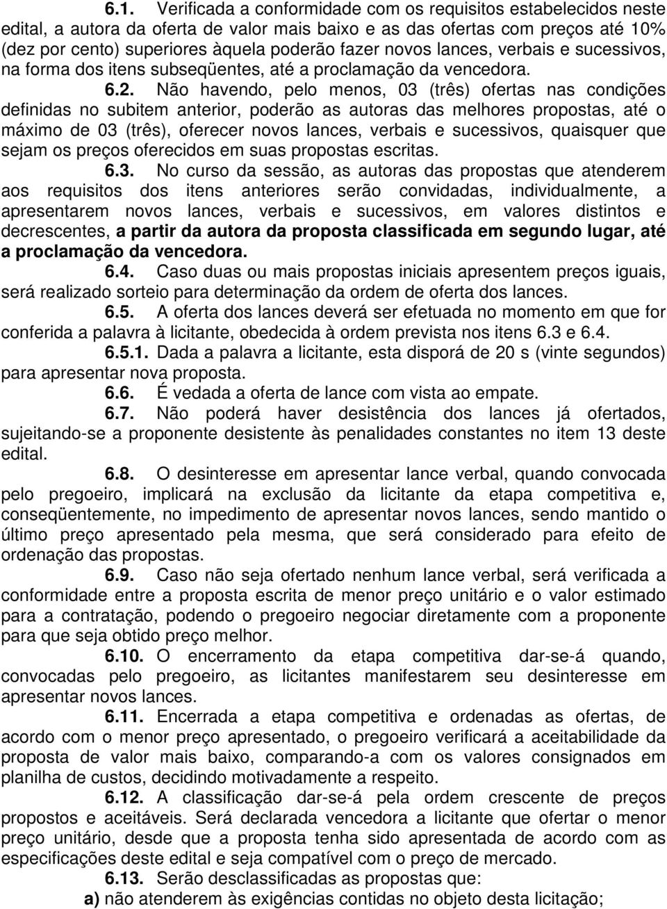 Não havendo, pelo menos, 03 (três) ofertas nas condições definidas no subitem anterior, poderão as autoras das melhores propostas, até o máximo de 03 (três), oferecer novos lances, verbais e