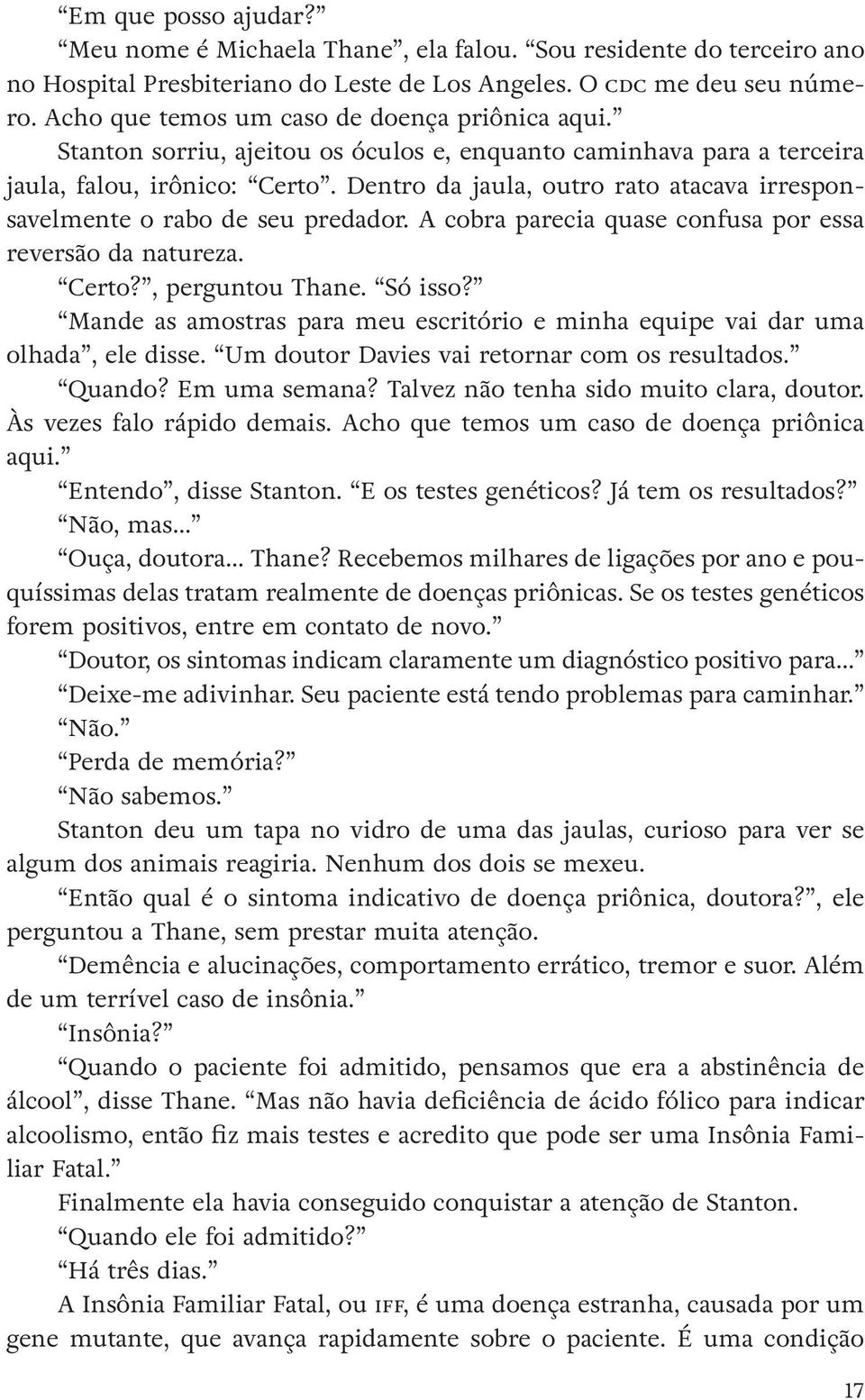 Dentro da jaula, outro rato atacava irresponsavelmente o rabo de seu predador. A cobra parecia quase confusa por essa reversão da natureza. Certo?, perguntou Thane. Só isso?