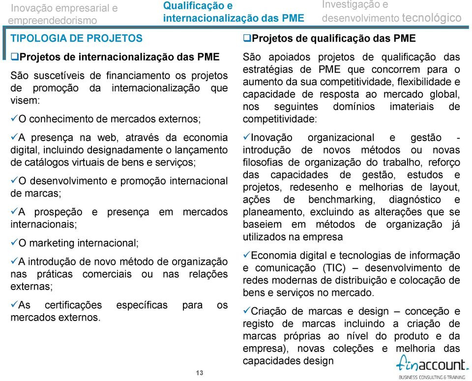 internacionais; O marketing internacional; A introdução de novo método de organização nas práticas comerciais ou nas relações externas; As certificações específicas para os mercados externos.