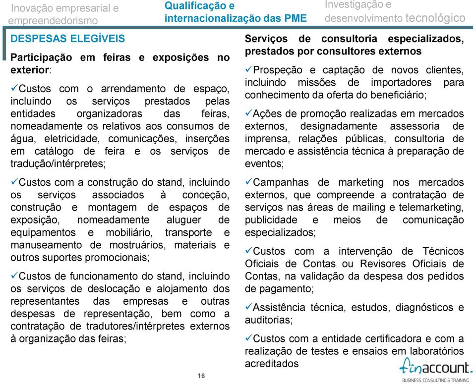 conceção, construção e montagem de espaços de exposição, nomeadamente aluguer de equipamentos e mobiliário, transporte e manuseamento de mostruários, materiais e outros suportes promocionais; Custos