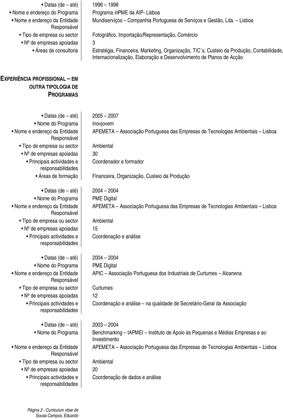 Produção, Contabilidade, Internacionalização, Elaboração e Desenvolvimento de Planos de Acção EXPERIÊNCIA PROFISSIONAL EM OUTRA TIPOLOGIA DE PROGRAMAS Datas (de até) 2005 2007 Nome do Programa