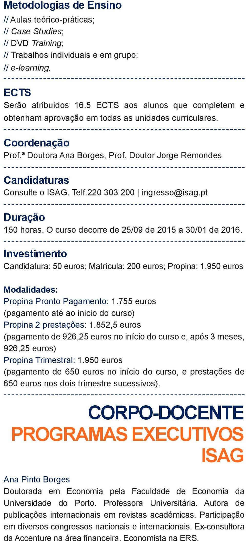 220 303 200 ingresso@isag.pt Duração 150 horas. O curso decorre de 25/09 de 2015 a 30/01 de 2016. Investimento Candidatura: 50 euros; Matrícula: 200 euros; Propina: 1.