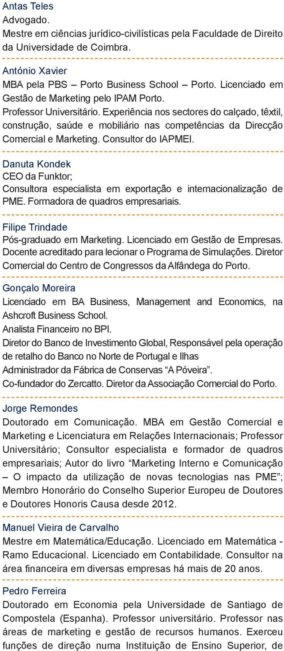 Experiência nos sectores do calçado, têxtil, construção, saúde e mobiliário nas competências da Direcção Comercial e Marketing. Consultor do IAPMEI.