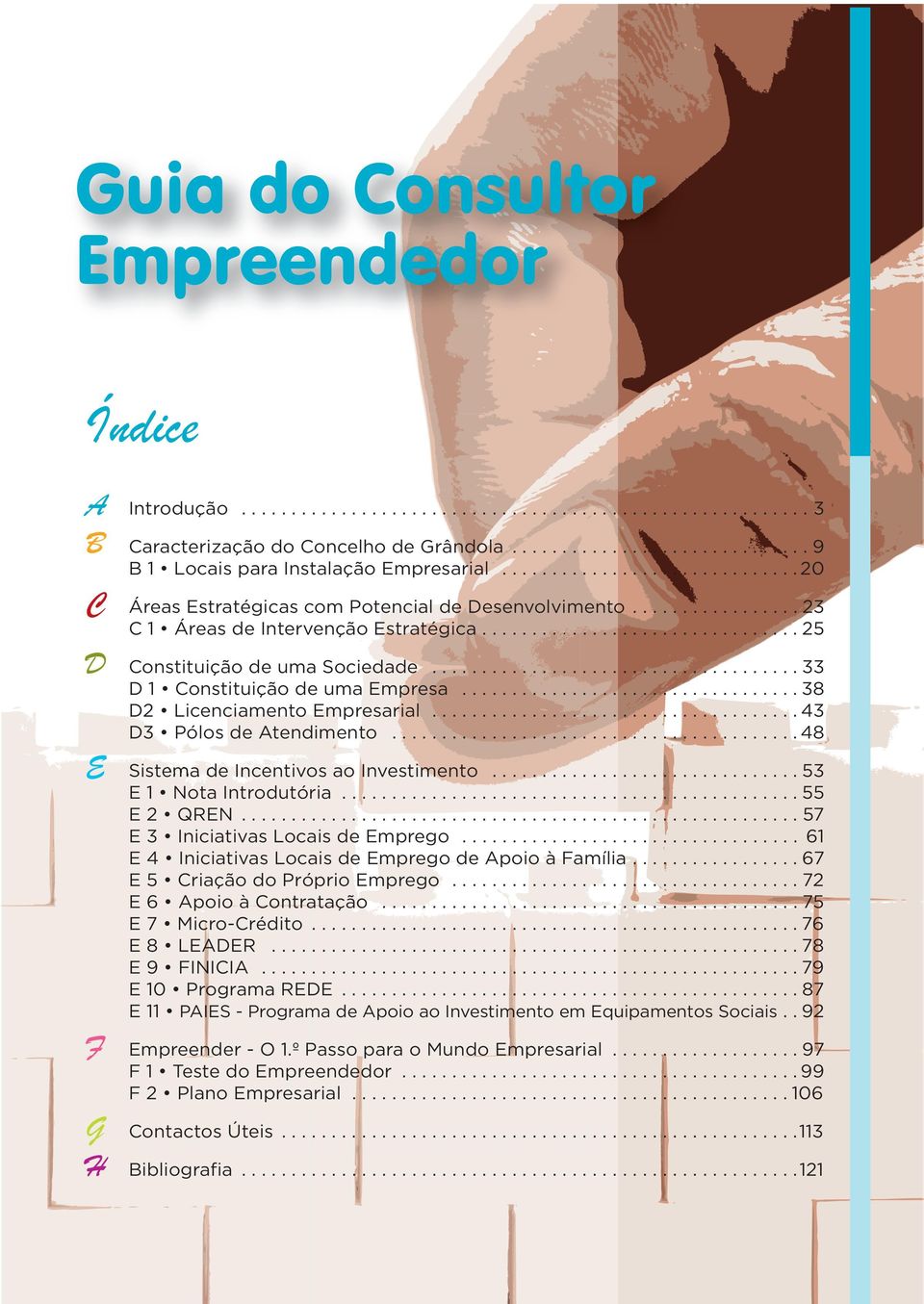 E 2 QREN 57 E 3 Iniciativas Locais de Emprego 61 E 4 Iniciativas Locais de Emprego de Apoio à Família 67 E 5 Criação do Próprio Emprego 72 E 6 Apoio à Contratação 75 E 7 Micro-Crédito 76 E 8 LEADER