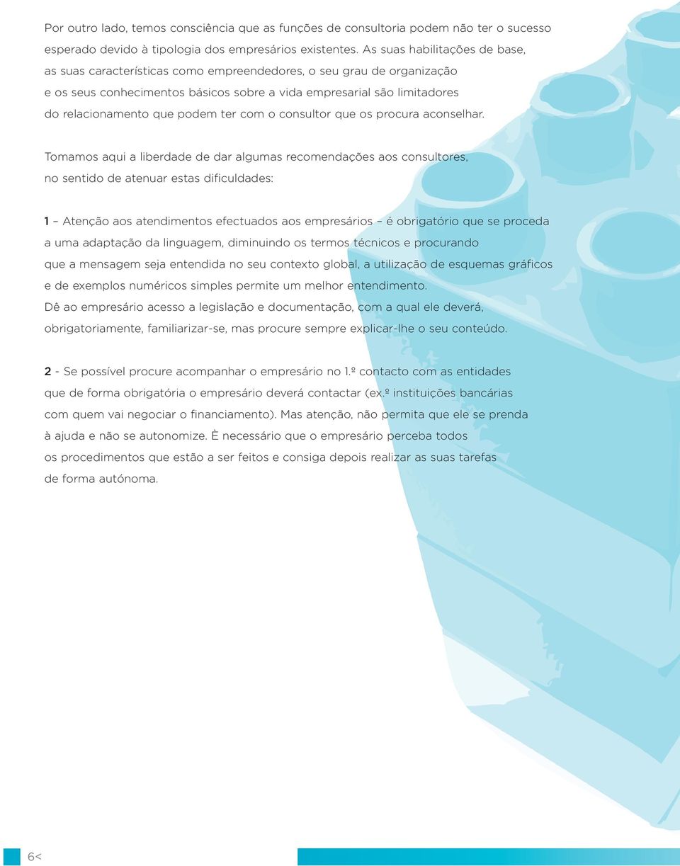 Tomamos aqui a liberdade de dar algumas recomendações aos consultores, no sentido de atenuar estas dificuldades: 1 Atenção aos atendimentos efectuados aos empresários é obrigatório que se proceda a