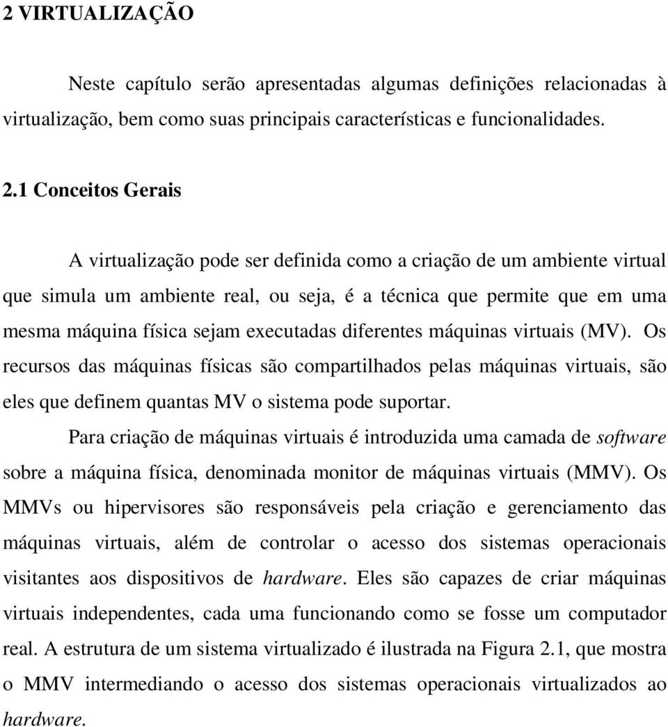 executadas diferentes máquinas virtuais (MV). Os recursos das máquinas físicas são compartilhados pelas máquinas virtuais, são eles que definem quantas MV o sistema pode suportar.