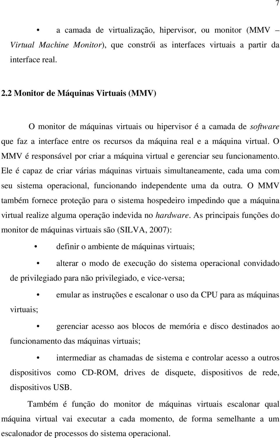 O MMV é responsável por criar a máquina virtual e gerenciar seu funcionamento.