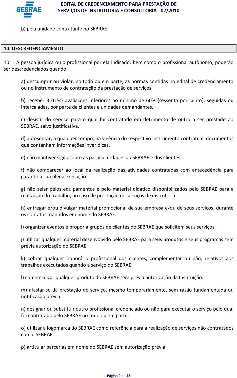 .1. A pessoa jurídica ou o profissional por ela indicado, bem como o profissional autônomo, poderão ser descredenciados quando: a) descumprir ou violar, no todo ou em parte, as normas contidas no