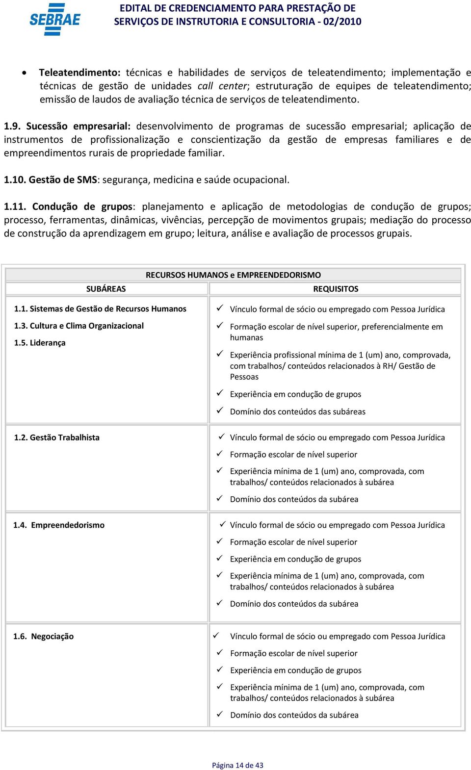 Sucessão empresarial: desenvolvimento de programas de sucessão empresarial; aplicação de instrumentos de profissionalização e conscientização da gestão de empresas familiares e de empreendimentos